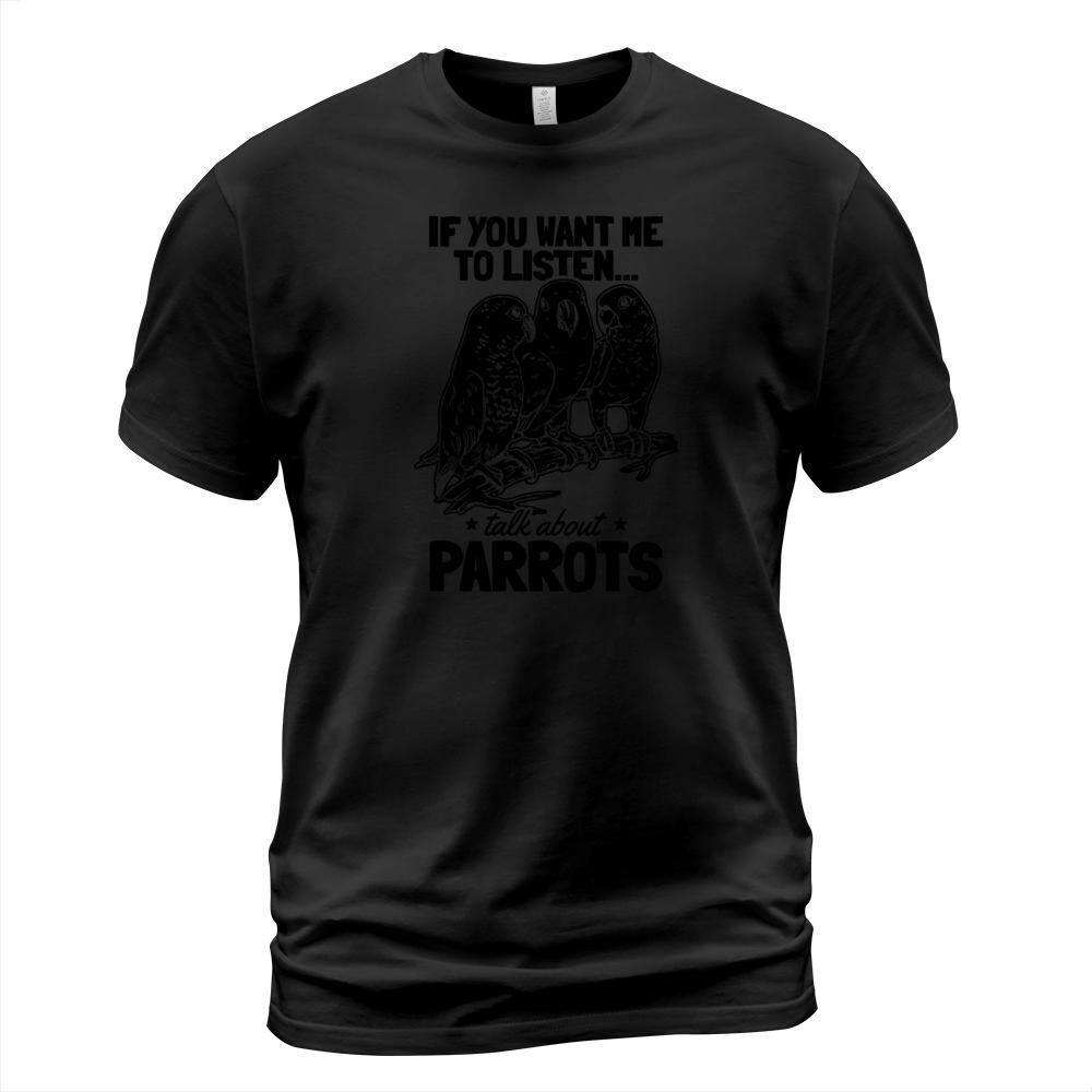 Funny Parrot I If You Want Me To Listen Talk About T-Shirt Unisex