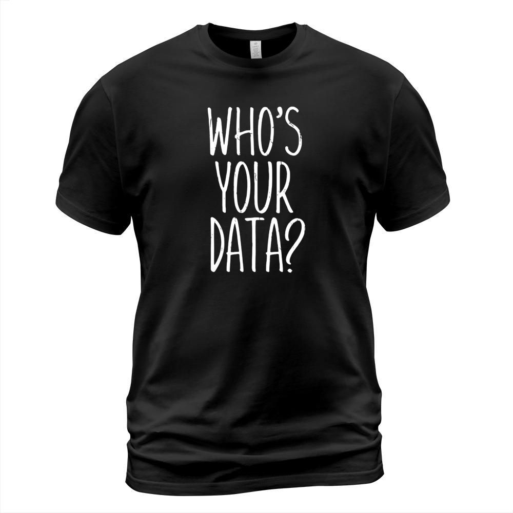 Mens [Data Geek Shirt Co.] Whos Your Data? Shirt | Data Shirt T-Shirt Unisex