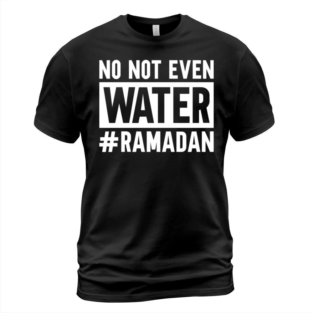 No Not Even Water Ramadan T-Shirt Unisex