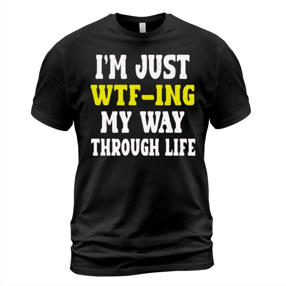 I’m just wtf-ing my way through life T-Shirt Unisex