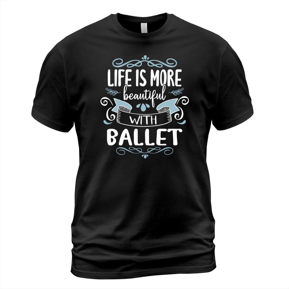 Life More Beautiful Ballet Dancer Schools Sayings T-Shirt Unisex