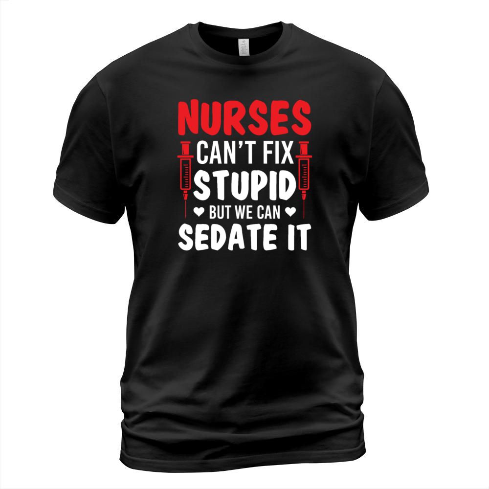 Nurses Cant Fix Stupid But We Can Sedate It T-Shirt Unisex