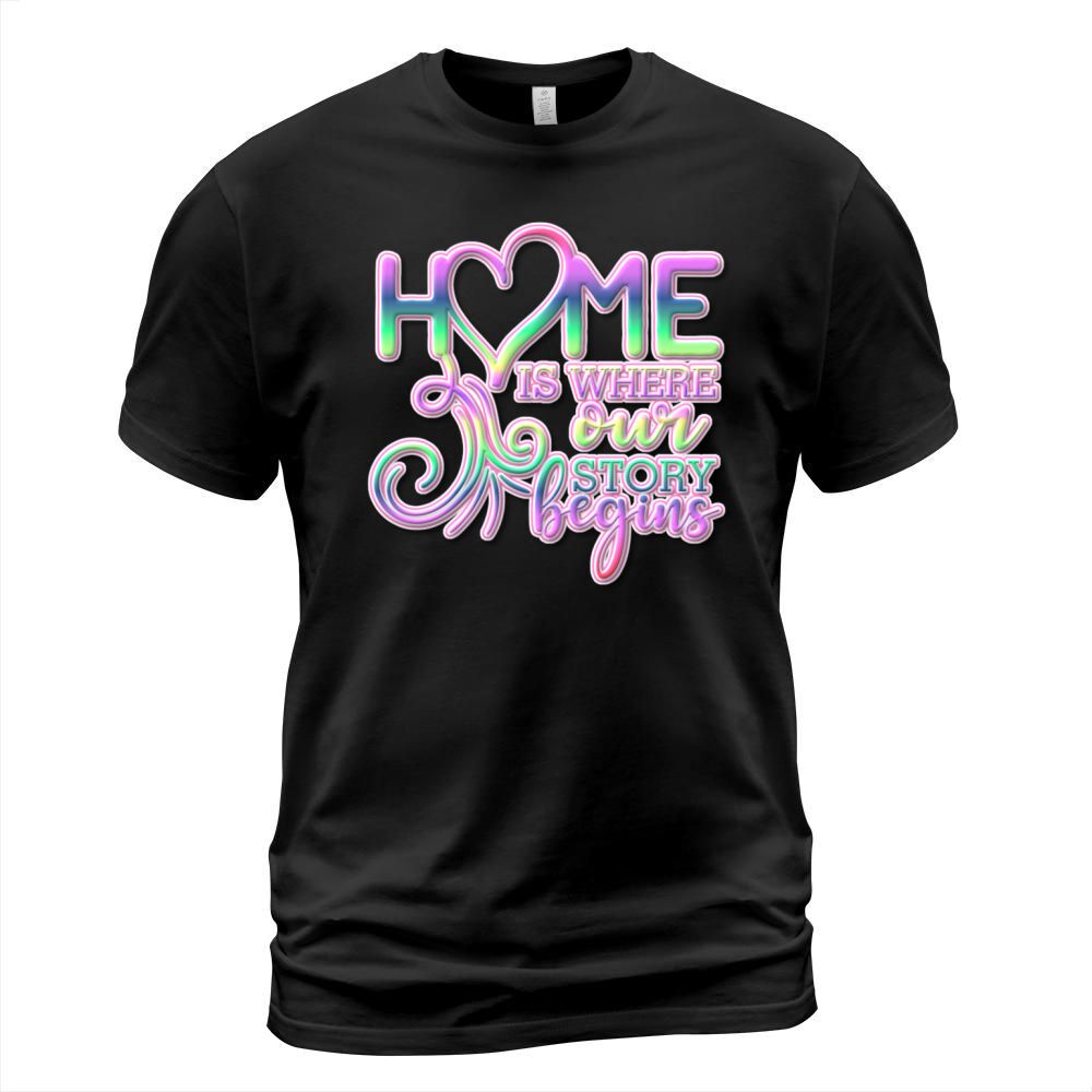 Home is Where Our Story Begins Colorful Text T-Shirt Unisex