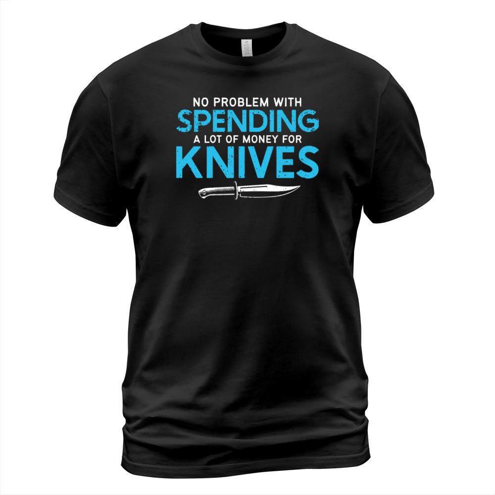 NO PROBLEM WITH SPENDING MONEY FOR KNIVES T-Shirt Unisex