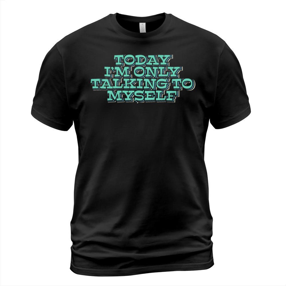 Today Im Only Talking to Myself T-Shirt Unisex