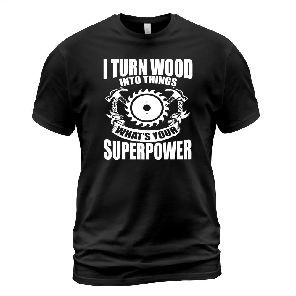 Funny Woodworking T-Shirt - I Turn Wood Into Things Gift Tee T-Shirt Unisex