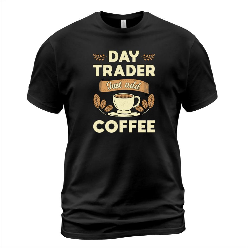 Stock Market Daytrader Just Add Coffee Trader T-Shirt Unisex