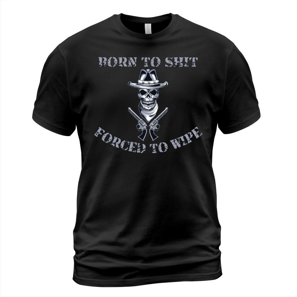 Born to Shit Forced to Wipe T-Shirt Unisex