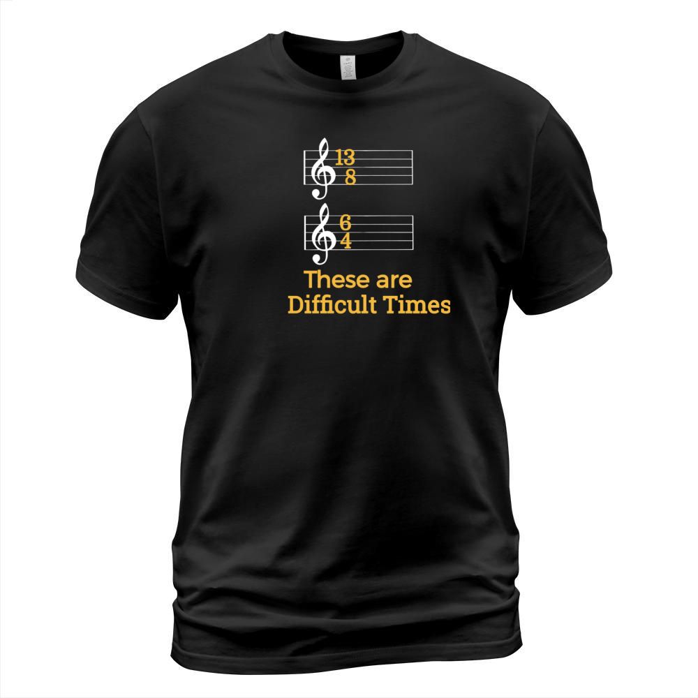 These are Difficult Times Funny Pun Parody Tee for Musicians LIMTED EDITION T-Shirt Unisex