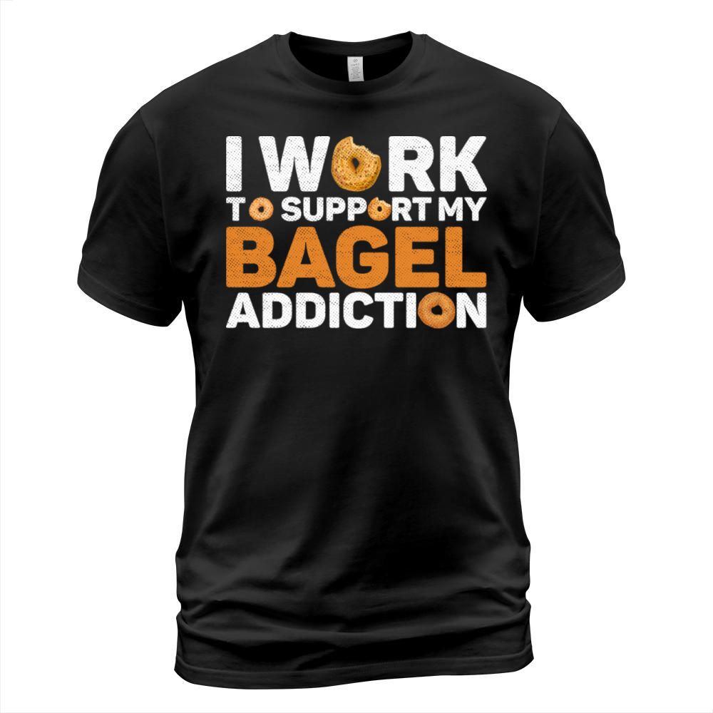 I work to support my bagel addiction Quote for a T-Shirt Unisex