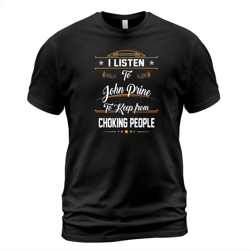 Listen to John Prine to keep from choking people T-Shirt Unisex