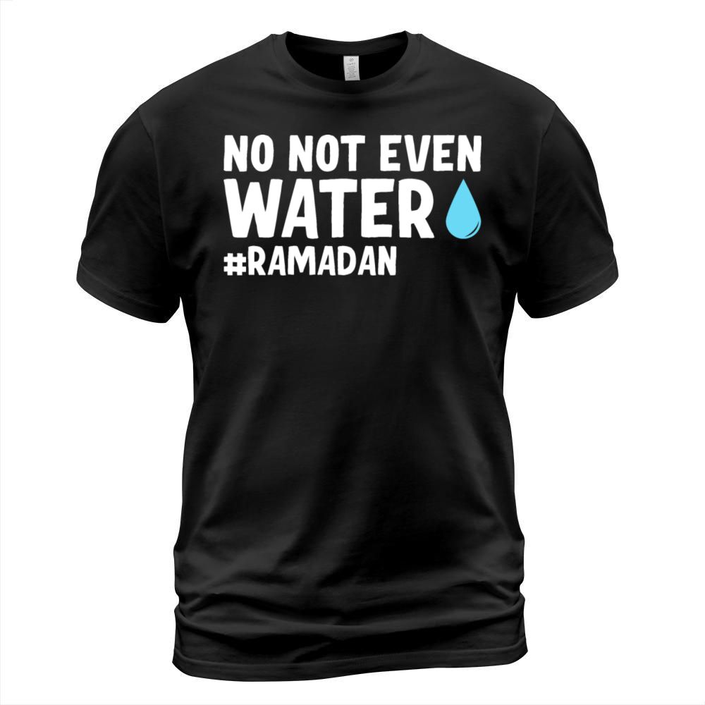 No Not Even Water Ramadan T-Shirt Unisex