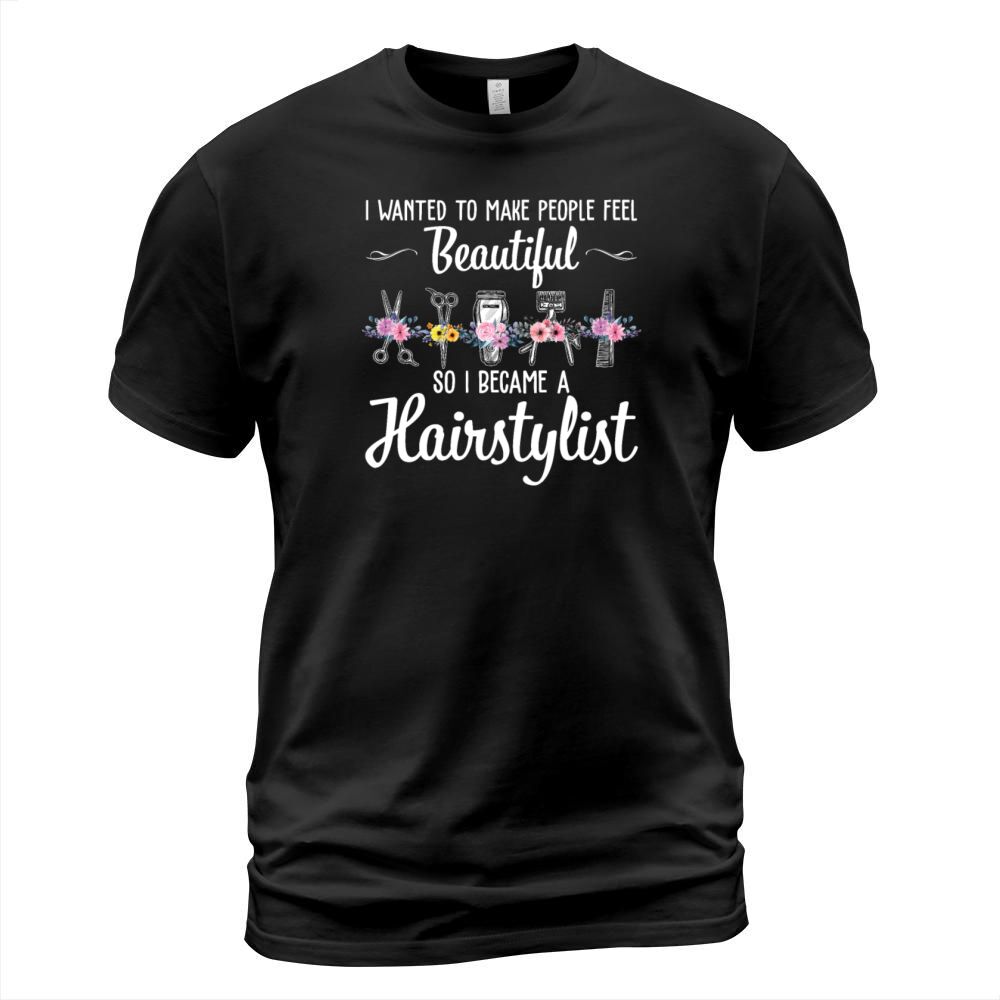 People Feel Beautiful So I Became A Hairstylist T-Shirt Unisex