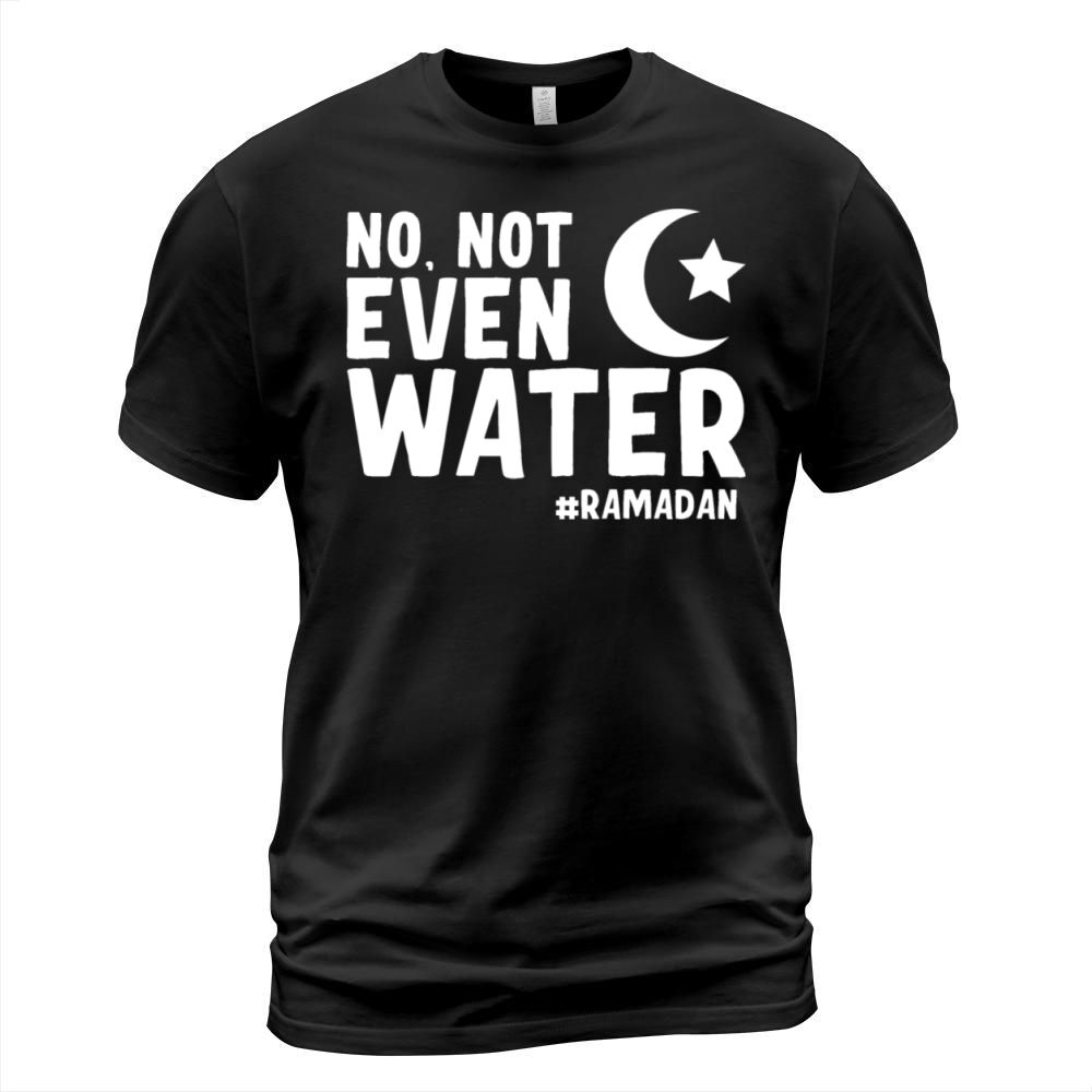 No Not Even Water Ramadan T-Shirt Unisex