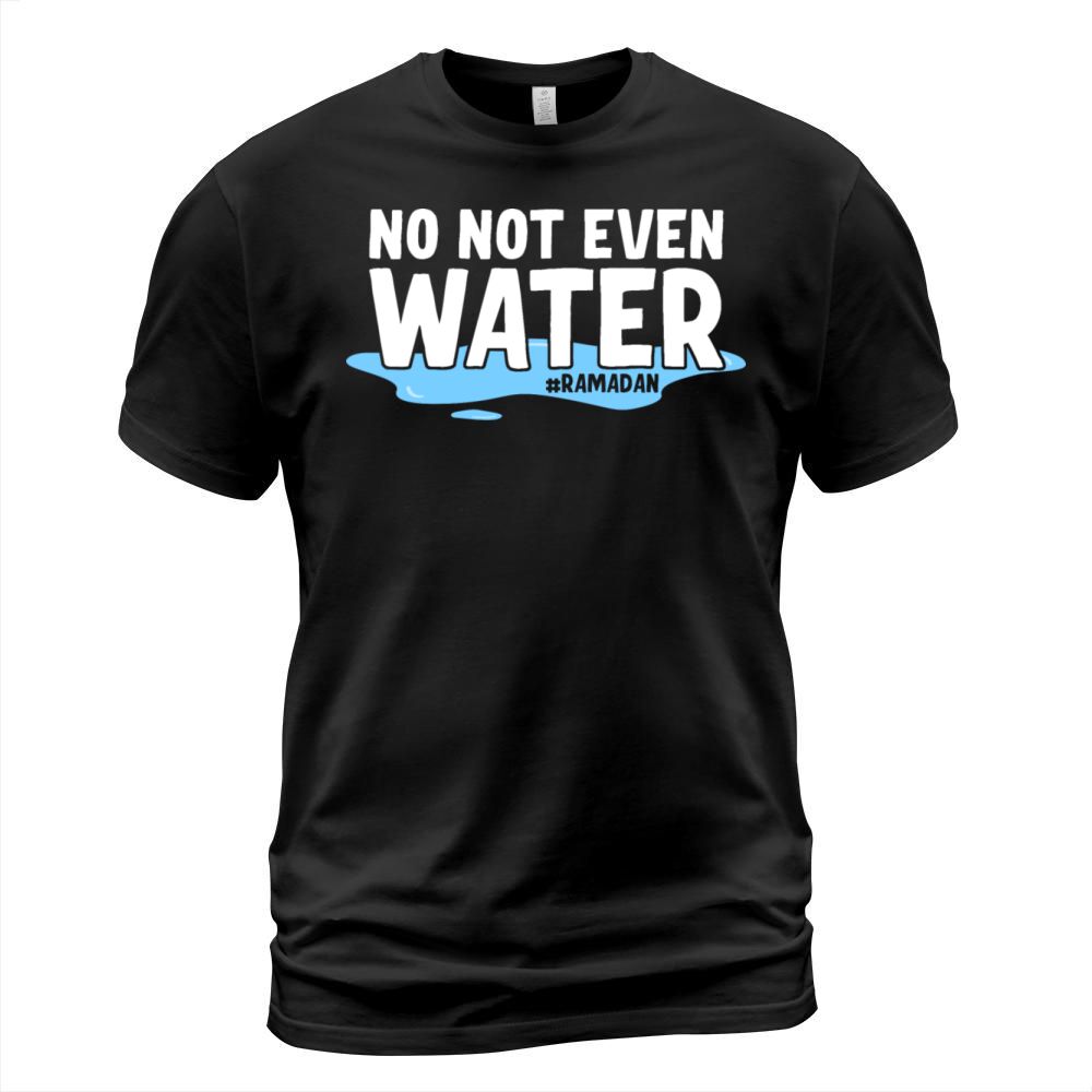 No Not Even Water Ramadan T-Shirt Unisex