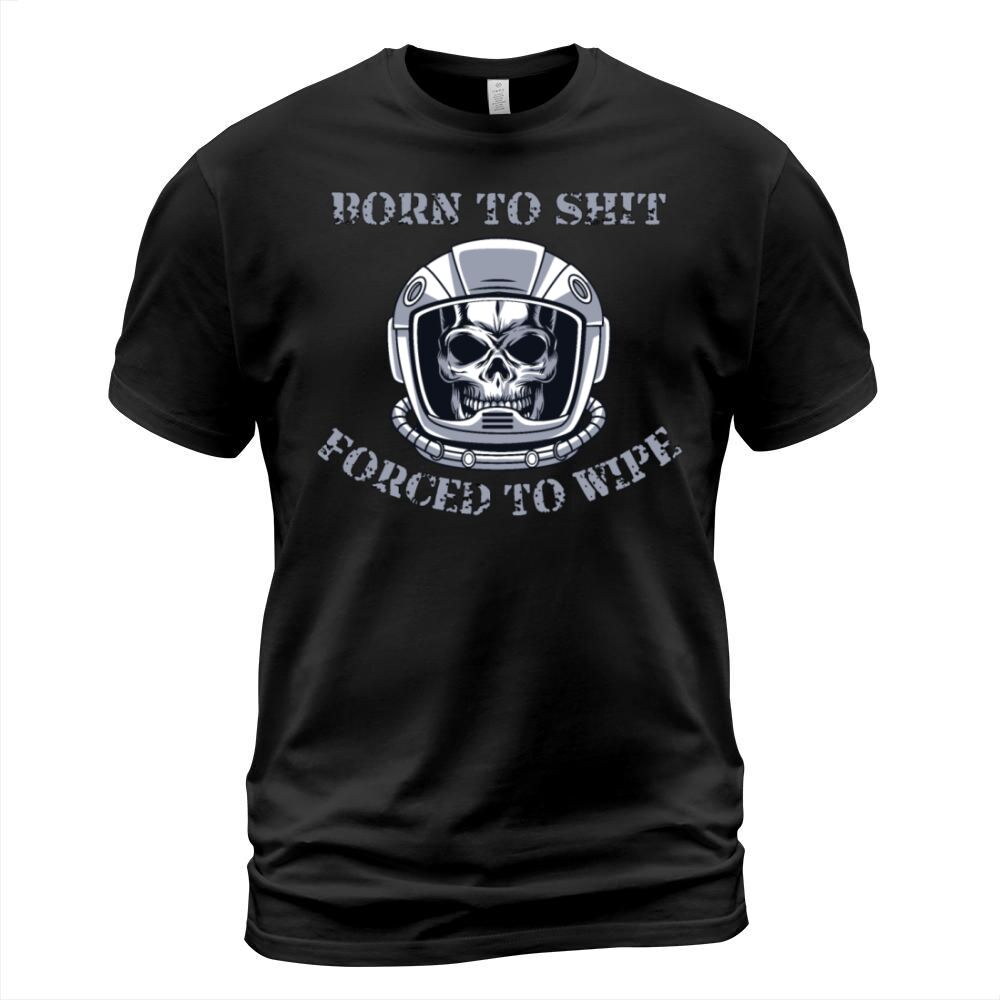 Born to Shit Forced to Wipe T-Shirt Unisex