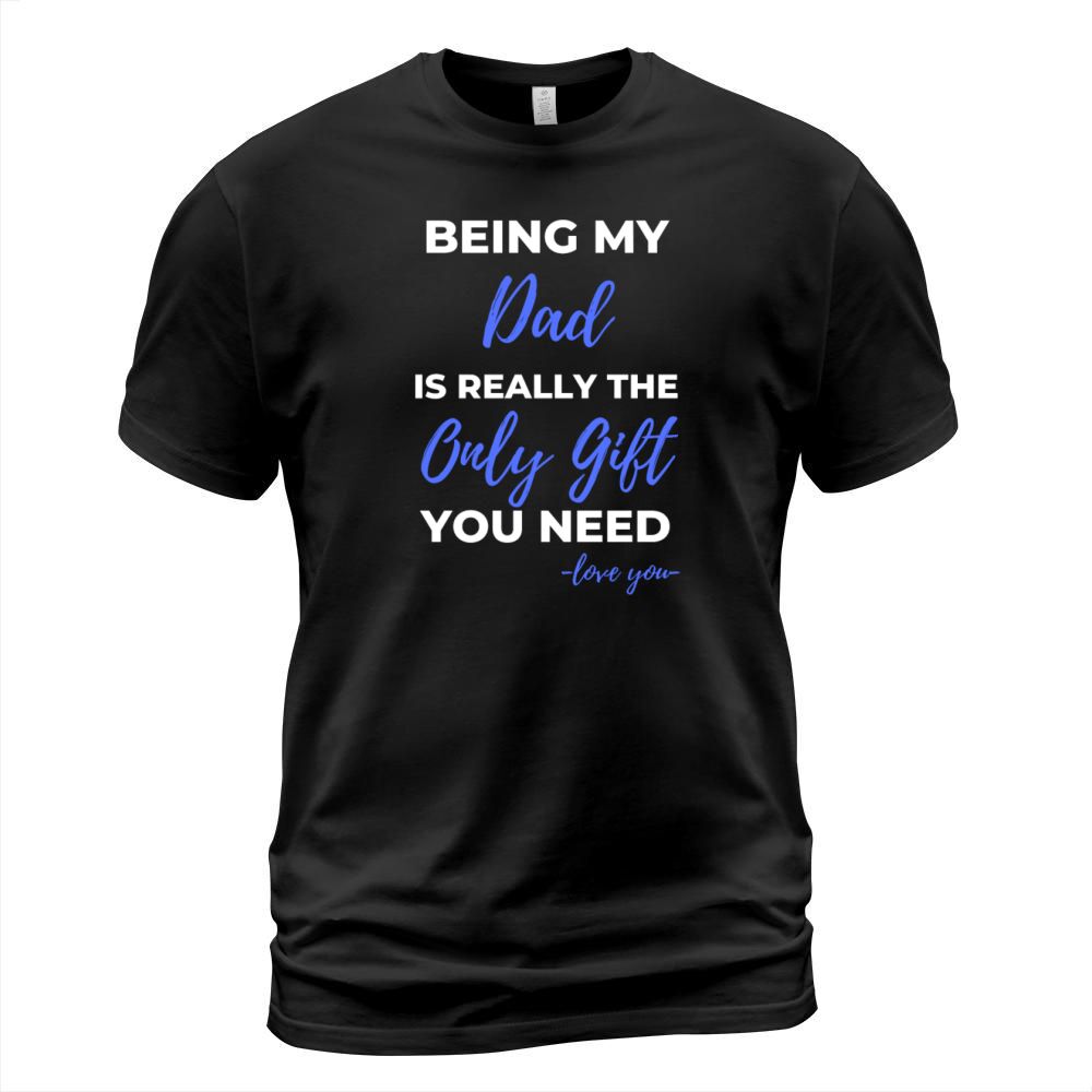 Being My Dad Is Really The Only Gift You Need T-Shirt Unisex