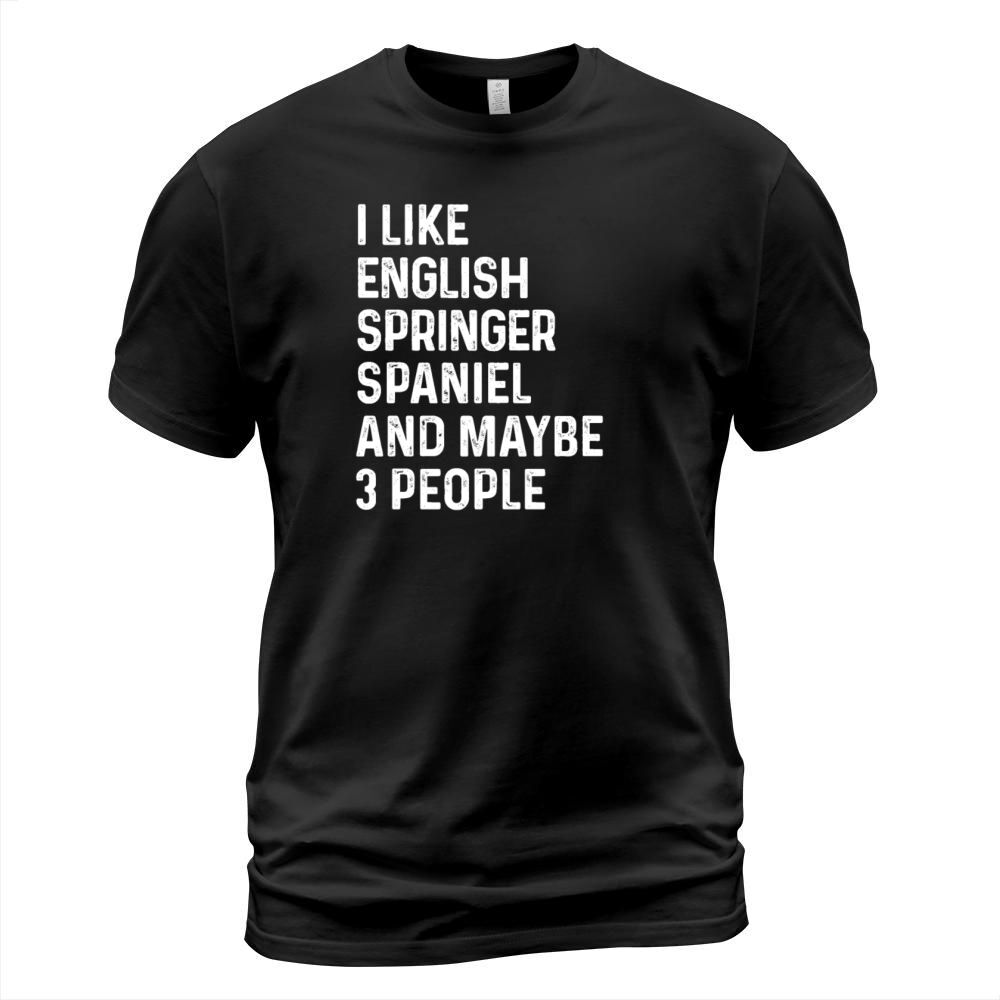 I Like English Springer Spaniel And Maybe 3 People T-Shirt Unisex
