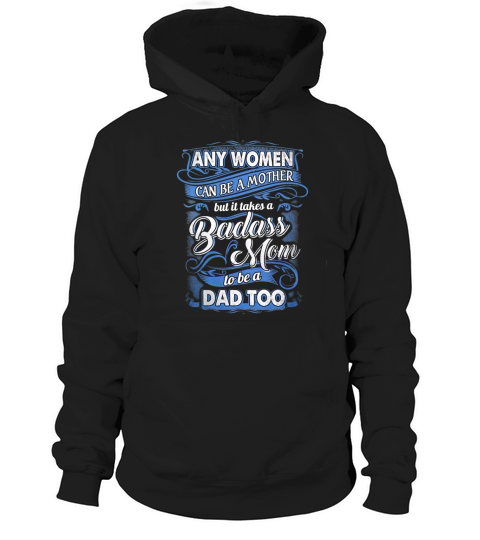 ANY WOMEN CAN BE A MOTHER BUT IT TAKES A BADASS MOM TO BE A DAD TOO Hoodie Unisex