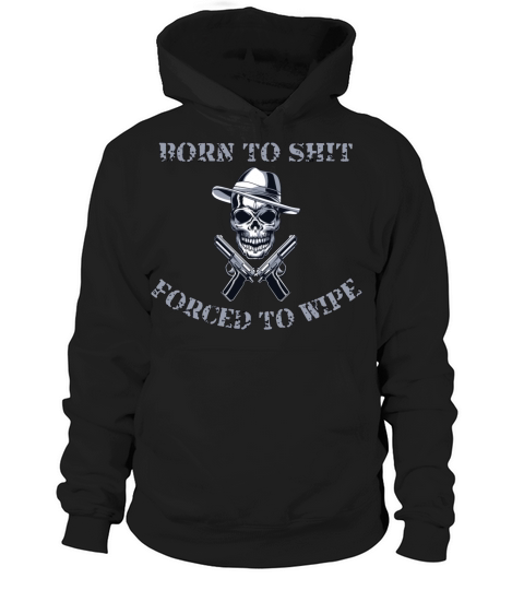 Born to Shit Forced to Wipe Hoodie Unisex