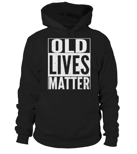 Funny Old Lives Matter T Shirt Men Women Elderly Seniors Hoodie Unisex