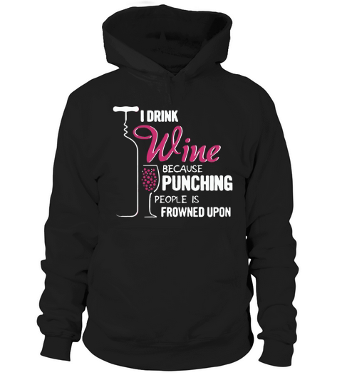 I Drink Wine Because Punching People Is Frowned Upon Hoodie Unisex