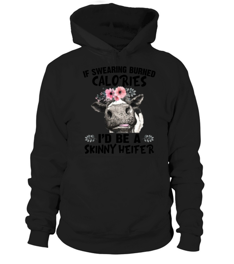 If Swearing Burned Calories Id Be A Skinny Heifer Hoodie Unisex