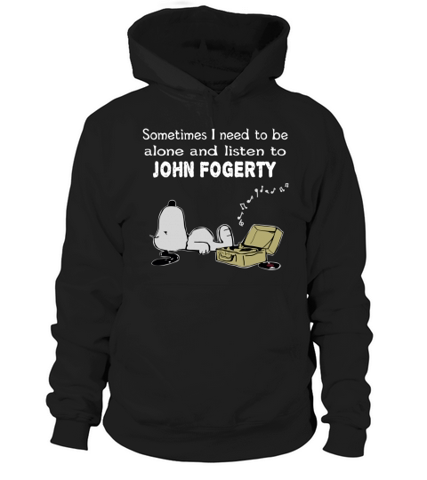 Sometimes I need to be alone and listen to John Fogerty Hoodie Unisex