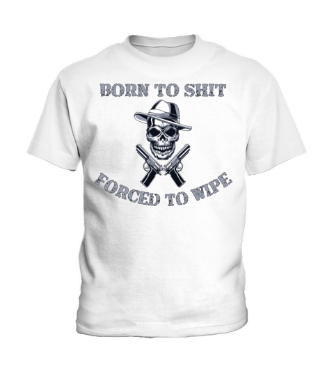 Born to Shit Forced to Wipe Kids T-Shirt
