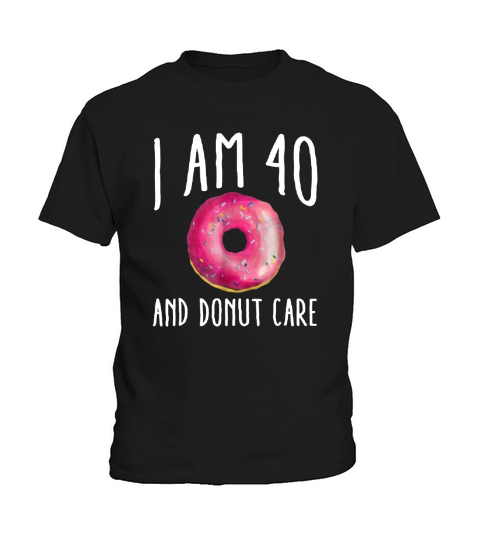 I Am 40 And Donut Care shirt Kids T-Shirt