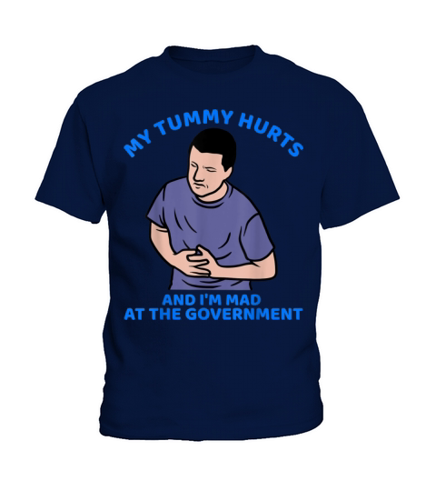 My Tummy Hurts And Im Mad At Government Kids T-Shirt