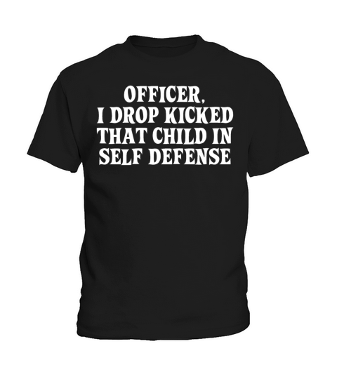 OFFICER I DROP KICKED THAT CHILD IN SELF DEFENSE Kids T-Shirt