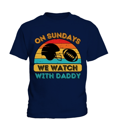 On Sundays We Watch Football With Daddy Kids T-Shirt