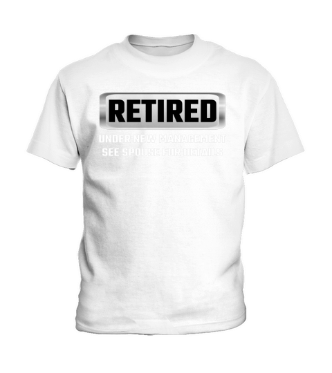 Retired Under New Management See Spouse For Details T Shirts Kids T-Shirt
