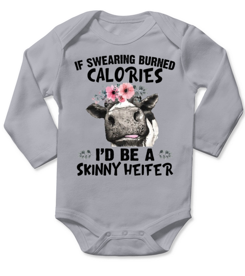 If Swearing Burned Calories Id Be A Skinny Heifer Long Sleeve Baby One-Piece