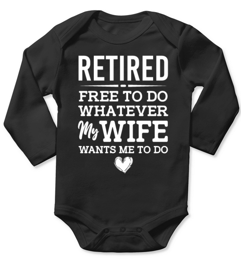 Retired Free To Do Whatever My Wife Wants Me To Do Long Sleeve Baby One-Piece