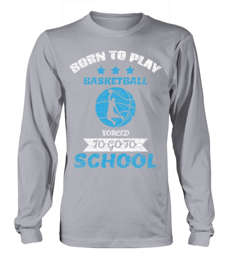 Born To Play Basketball Forced To Go To School Long sleeved Unisex