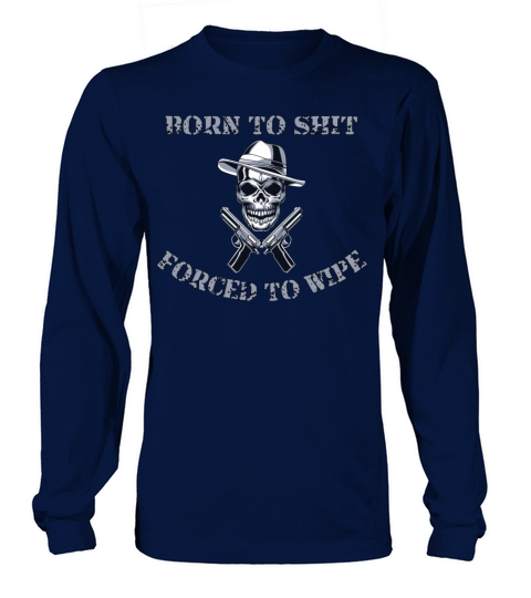 Born to Shit Forced to Wipe Long sleeved Unisex