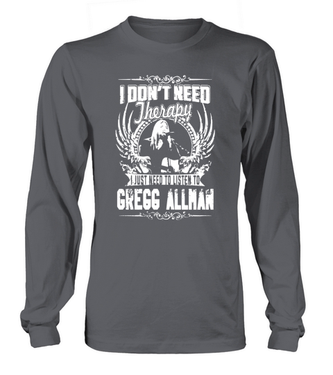 I Dont Need therapy i Just Need To Listen To Gregg Allman TShirt Long sleeved Unisex