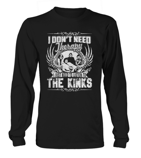 I Dont Need Therapy I Just Need To Listen To The Kinks TShirt Long sleeved Unisex