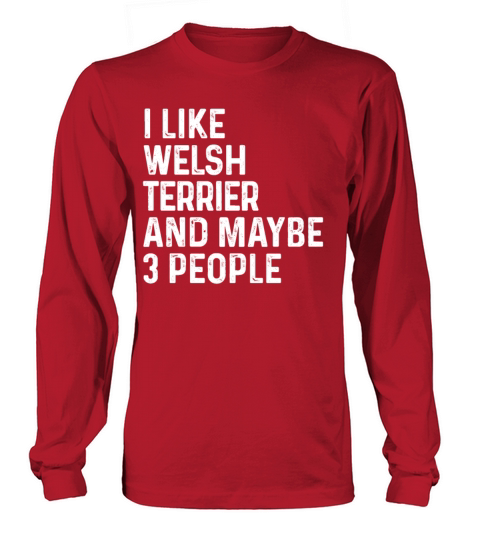 I Like Welsh Terrier And Maybe 3 People Dog Lover Long sleeved Unisex