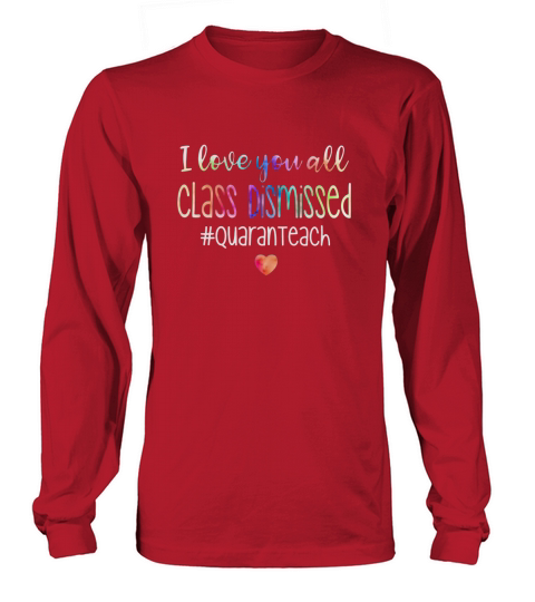 I love you all class dismissed quaranteach Teacher shirt Long sleeved Unisex