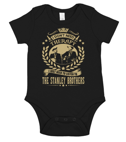 I Dont Need Therapy I Just Need To Listen To The Stanley Brothers TShirt Short Sleeve Baby One-Piece
