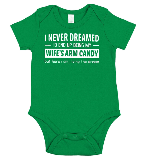I never dreamed Id end up being my wifes arm candy shirt Short Sleeve Baby One-Piece