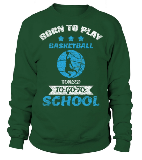 Born To Play Basketball Forced To Go To School Sweatshirt Unisex