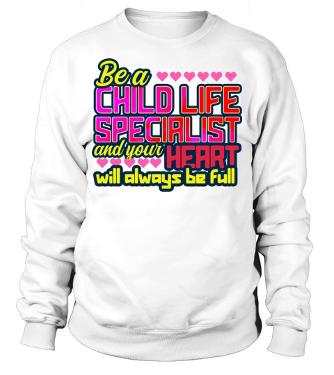 Child Life Specialist Your Heart Will Be Full Sweatshirt Unisex