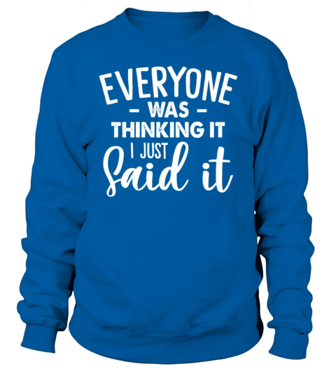 Everyone Was Thinking It I Just Said It Funny Sweatshirt Unisex