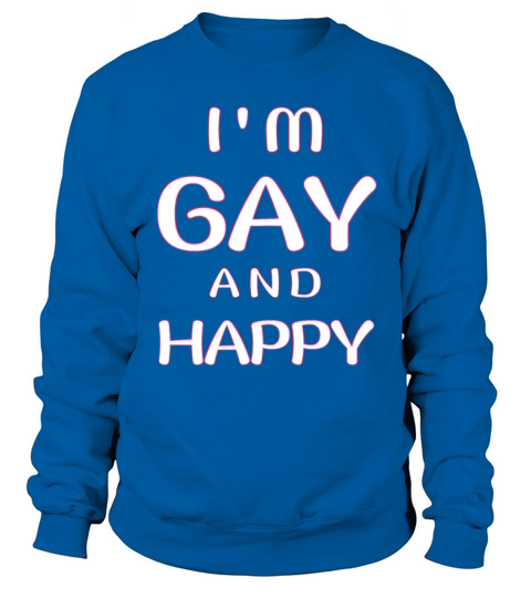 gay and happy - Pride quote lgbt community Sweatshirt Unisex