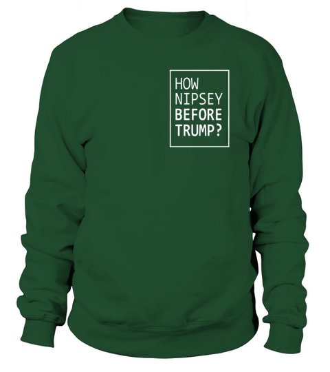 How Nipsey Before Trump Sweatshirt Unisex