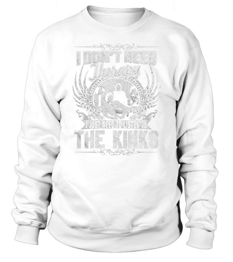 I Dont Need Therapy I Just Need To Listen To The Kinks TShirt Sweatshirt Unisex